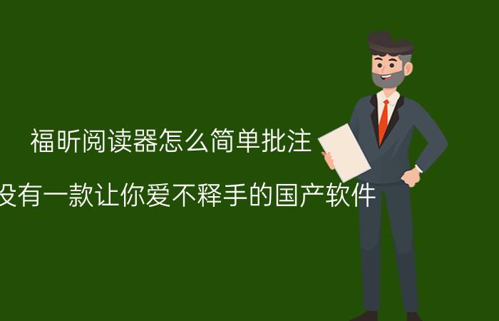 福昕阅读器怎么简单批注 有没有一款让你爱不释手的国产软件？